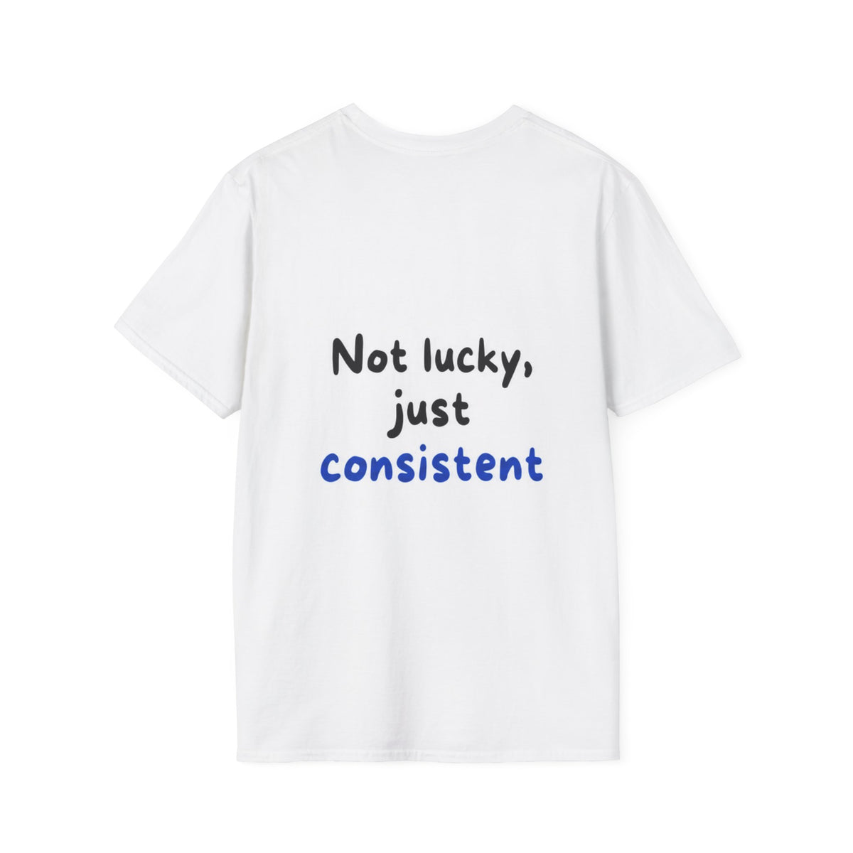 T-shirt Not Lucky Just Consistent