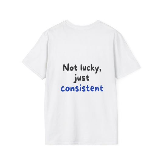 T-shirt Not Lucky Just Consistent